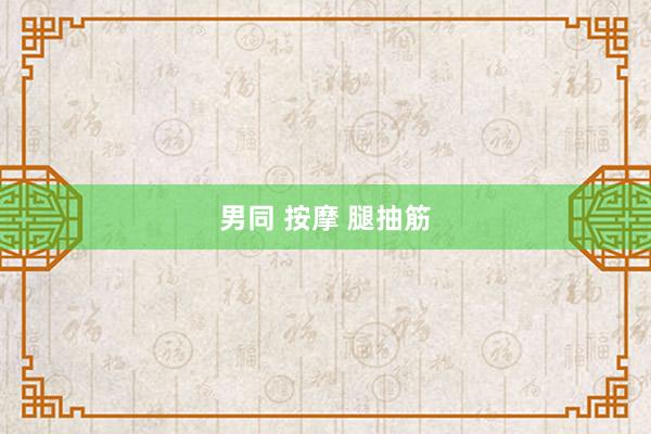 男同 按摩 腿抽筋